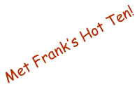 Met Frank’s Hot Ten!